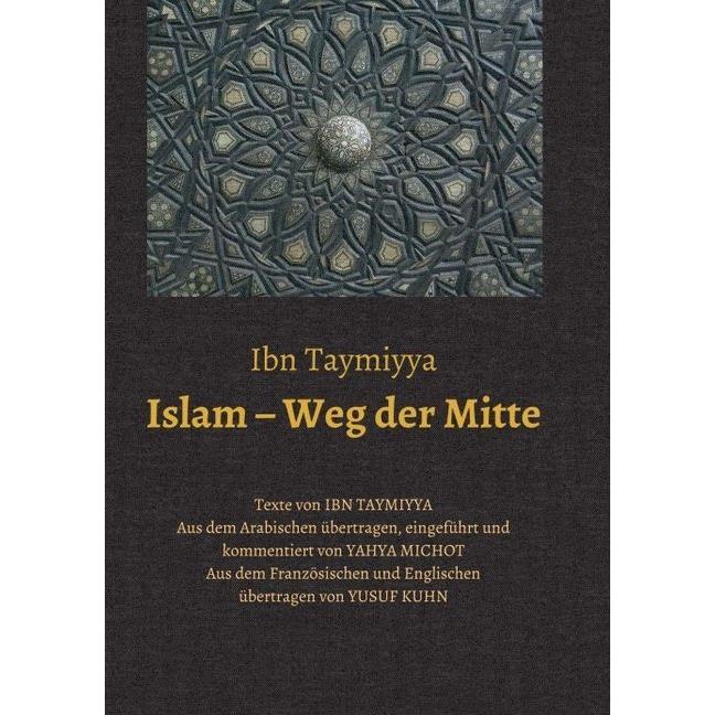 Ibn Taymiyya:Islam - Weg der Mitte, Sachbücher von Taqi ad-Din Ahmad Ibn Taymiyya, Yahya Michot