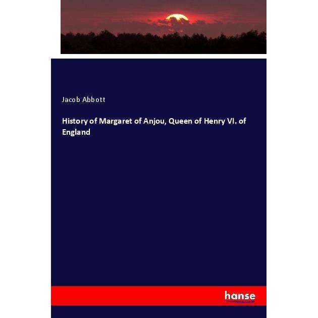 History of Margaret of Anjou, Queen of Henry VI. of England, Fachbücher von Jacob Abbott