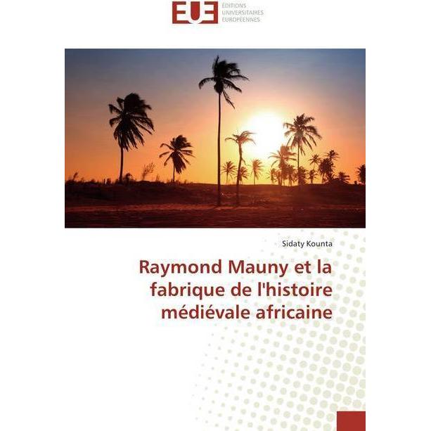 Raymond Mauny et la fabrique de l'histoire médiévale africaine, Fachbücher von Sidaty Kounta