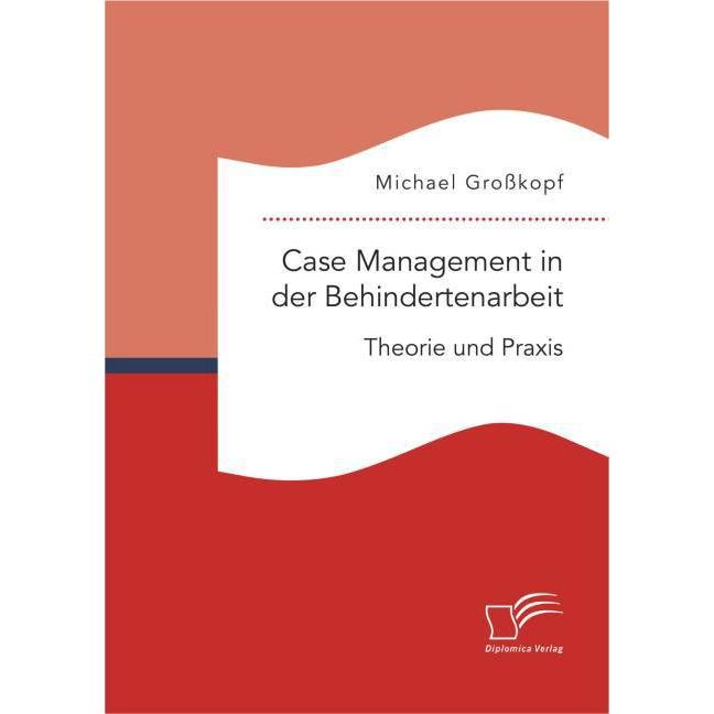 Case Management in der Behindertenarbeit: Theorie und Praxis, Fachbücher von Michael Grosskopf