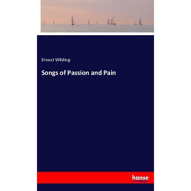 Songs of Passion and Pain, Belletristik von Ernest Wilding