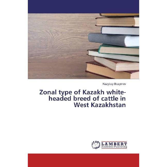 Zonal type of Kazakh white-headed breed of cattle in West Kazakhstan, Fachbücher von Kazybay Bozymov