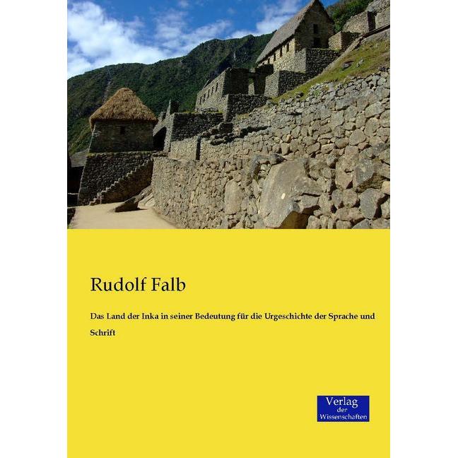 Das Land der Inka in seiner Bedeutung für die Urgeschichte der Sprache und Schrift, Fachbücher von Rudolf Falb