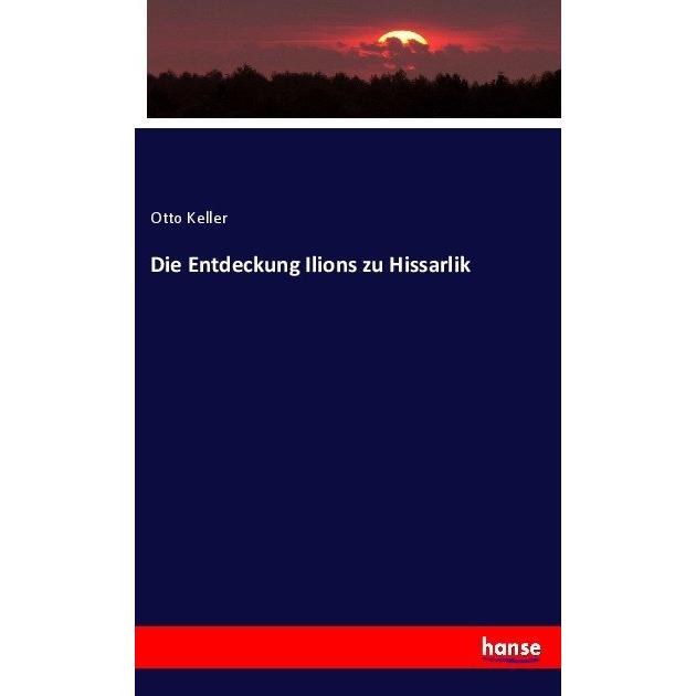 Die Entdeckung Ilions zu Hissarlik, Fachbücher von Otto Keller