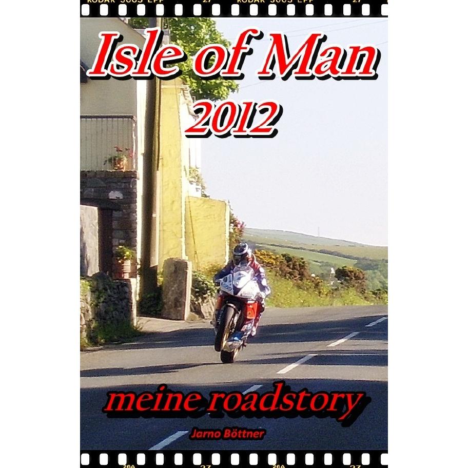 ISLE OF MAN 2012 - meine roadstory, Ratgeber von Jarno Böttner