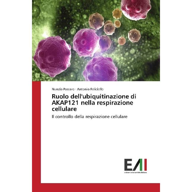 Ruolo dell'ubiquitinazione di AKAP121 nella respirazione cellulare, Fachbücher von Nunzia Passaro, Antonio Feliciello