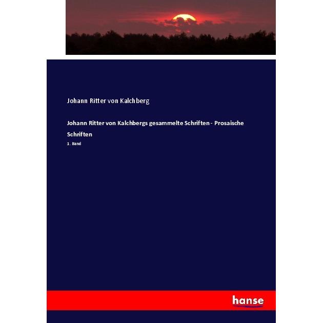 Johann Ritter von Kalchbergs gesammelte Schriften - Prosaische Schriften, Fachbücher von Johann Ritter von Kalchberg