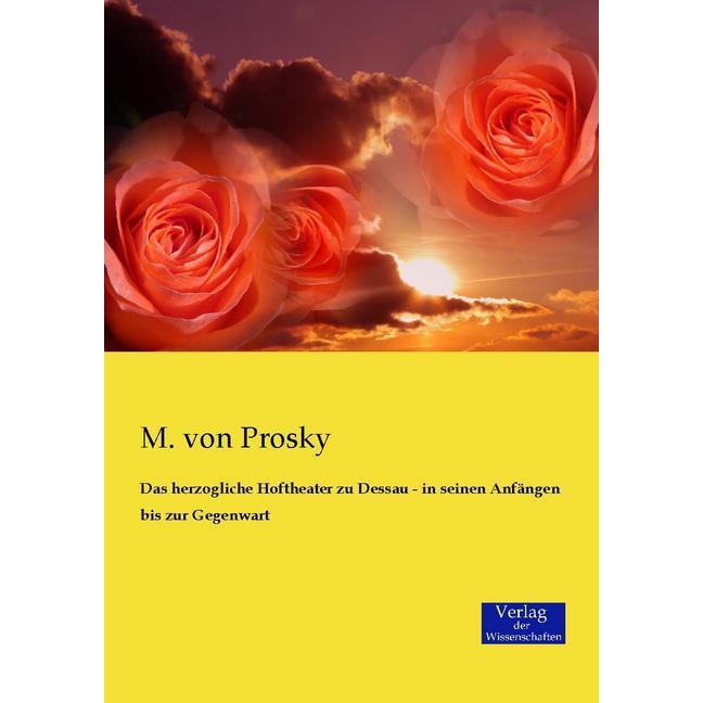 Das herzogliche Hoftheater zu Dessau - in seinen Anfängen bis zur Gegenwart, Fachbücher von M. von Prosky