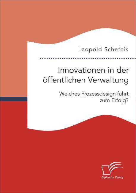 Produktbild Innovationen in der öffentlichen Verwaltung: Welches Prozessdesign führt zum Erfolg? (Deutsch, Leopold Schefcik, 2016)