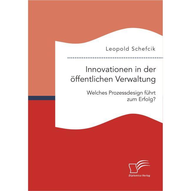 Innovationen in der öffentlichen Verwaltung: Welches Prozessdesign führt zum Erfolg?, Fachbücher