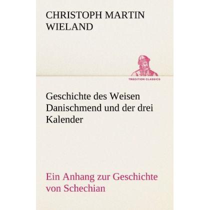 Geschichte des Weisen Danischmend und der drei Kalender, Belletristik von Christoph Martin Wieland