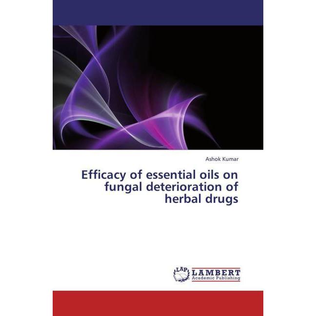Efficacy of essential oils on fungal deterioration of herbal drugs, Fachbücher von Ashok Kumar