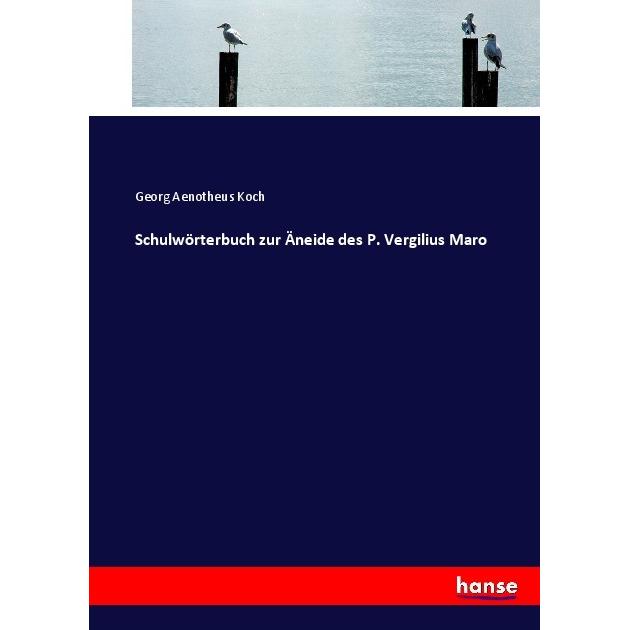 Schulwörterbuch zur Äneide des P. Vergilius Maro, Schulbücher von Georg Aenotheus Koch