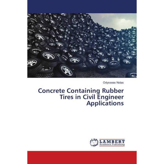 Concrete Containing Rubber Tires in Civil Engineer Applications, Fachbücher von Odysseas Notas