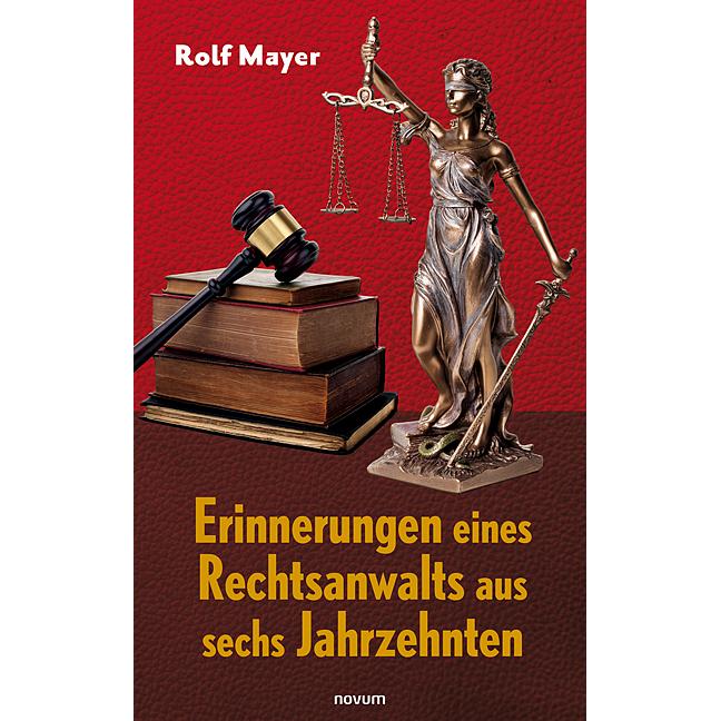 Erinnerungen eines Rechtsanwalts aus sechs Jahrzehnten, Belletristik von Rolf Mayer