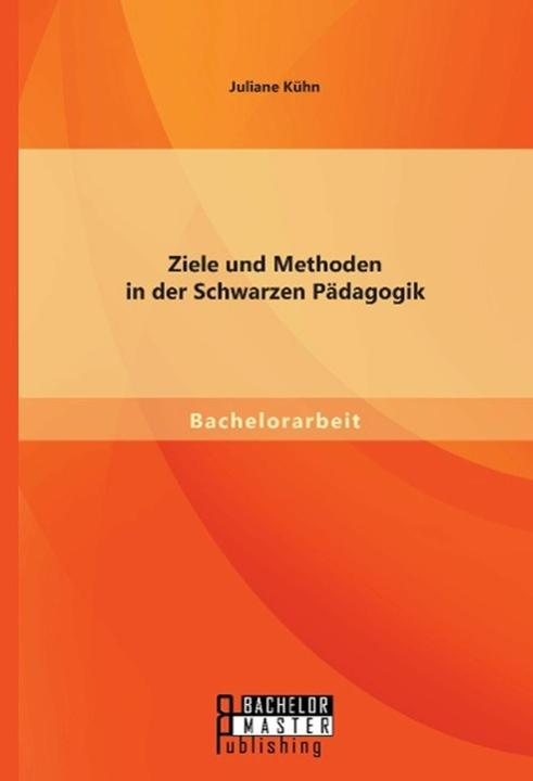 Produktbild Bachelor + Master Ziele und Methoden in der Schwarzen Pädagogik (Deutsch, Juliane Kühn, 2014)