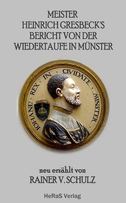 Produktbild Meister Heinrich Gresbeck's Bericht von der Wiedertaufe in Münster (Deutsch, Rainer V. Schulz, 2016)