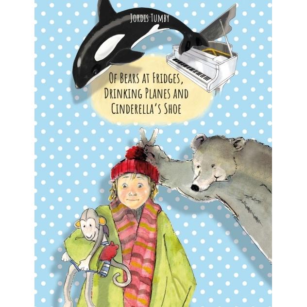 Of Bears at Fridges, Drinking Planes and Cinderella's Shoe, Kinderbücher von Jordis Tumby