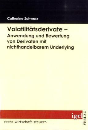 Produktbild Volatilitätsderivate - Anwendung und Bewertung von Derivaten mit nichthandelbarem Underlying (Deutsch, Catherine Schwarz, 2009)