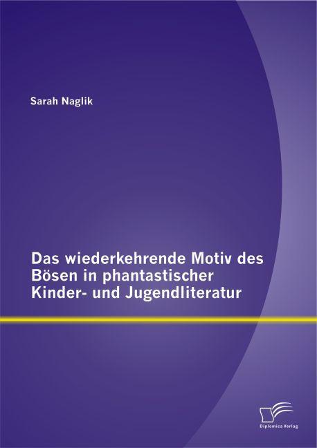 Produktbild Das wiederkehrende Motiv des Bösen in phantastischer Kinder- und Jugendliteratur (Deutsch, Sarah Naglik, 2014)