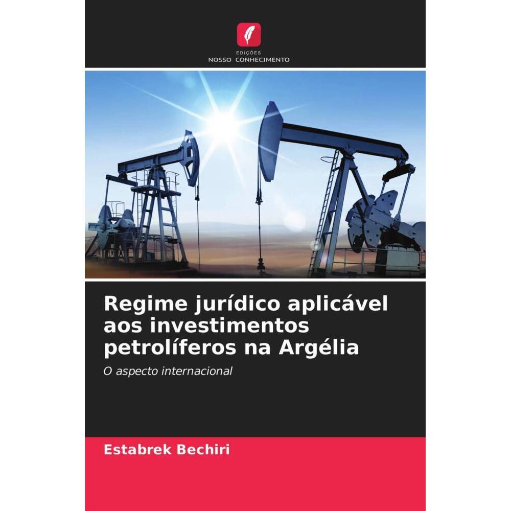Regime jurídico aplicável aos investimentos petrolíferos na Argélia, Fachbücher von Estabrek Bechiri