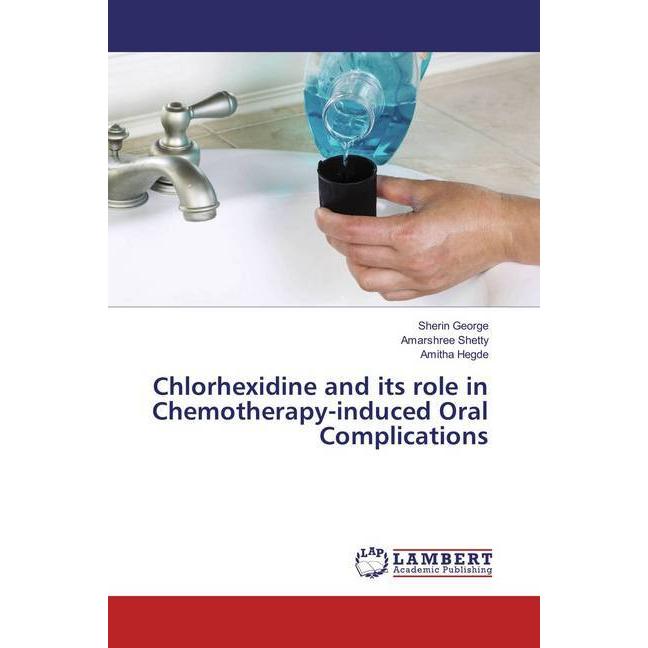 Chlorhexidine and its role in Chemotherapy-induced Oral Complications, Fachbücher von Sherin George, Amitha Hegde, Amars...