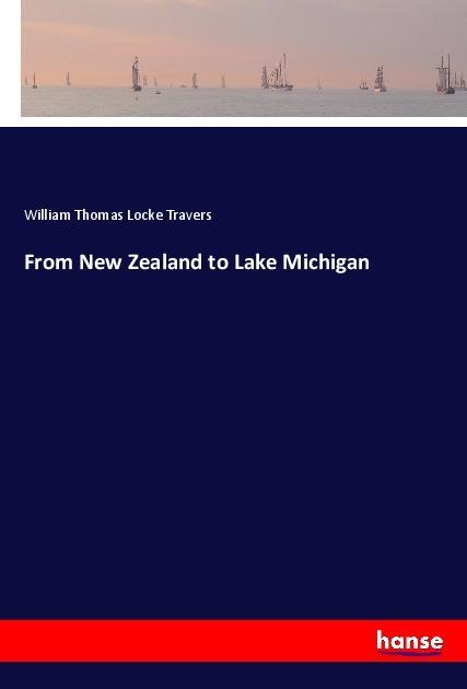 Produktbild From New Zealand to Lake Michigan (Deutsch, William Thomas Locke Travers, 2018)