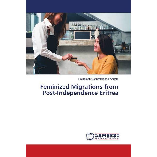 Feminized Migrations from Post-Independence Eritrea, Fachbücher von Netsereab Ghebremichael Andom