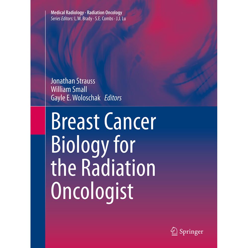 Breast Cancer Biology for the Radiation Oncologist, Fachbücher von Jonathan Strauss, William Small, Gayle E. Woloschak