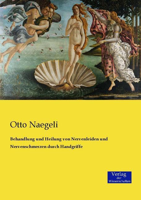 Produktbild Behandlung und Heilung von Nervenleiden und Nervenschmerzen durch Handgriffe (Otto Naegeli, 2015)