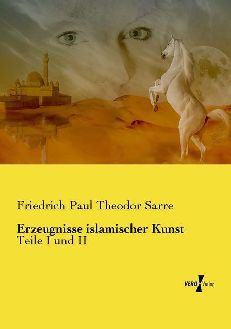 Produktbild Erzeugnisse islamischer Kunst (Deutsch, Friedrich Paul Theodor Sarre, 2015)