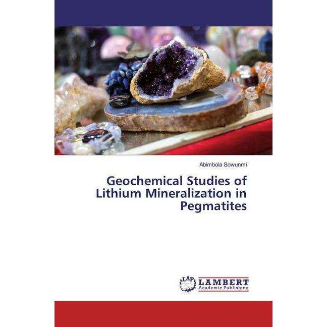 Geochemical Studies of Lithium Mineralization in Pegmatites, Fachbücher von Abimbola Sowunmi