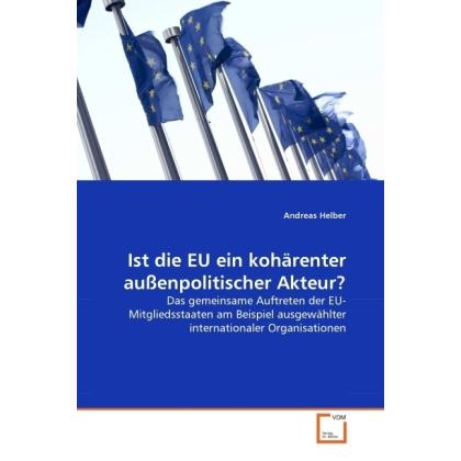 Ist die EU ein kohärenter aussenpolitischer Akteur?, Fachbücher von Andreas Helber