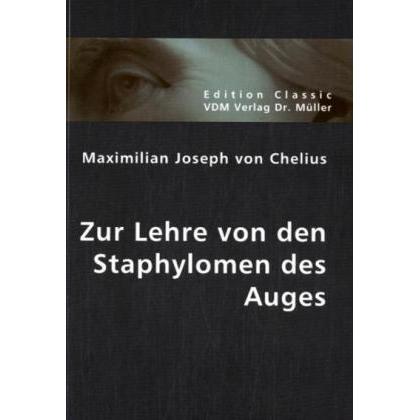 Zur Lehre von den Staphylomen des Auges, Fachbücher von Maximilian J. von Chelius