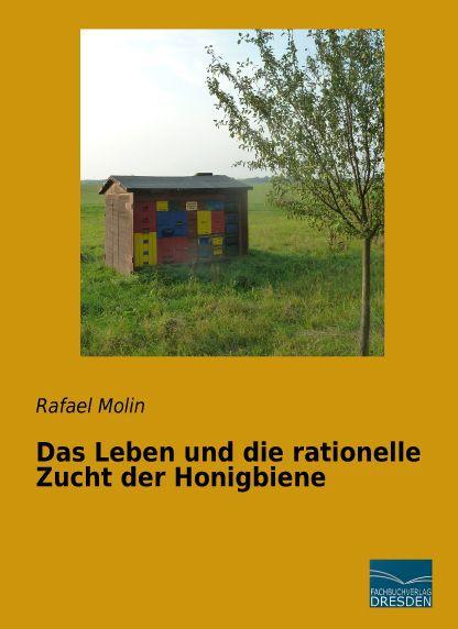 Produktbild Das Leben und die rationelle Zucht der Honigbiene (Deutsch, Rafael Molin, 2015)