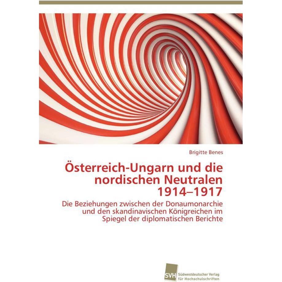Österreich-Ungarn und die nordischen Neutralen 1914-1917, Fachbücher von Brigitte Benes