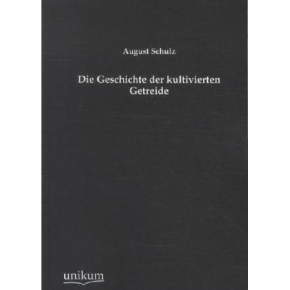 Die Geschichte der kultivierten Getreide, Fachbücher von August Schulz