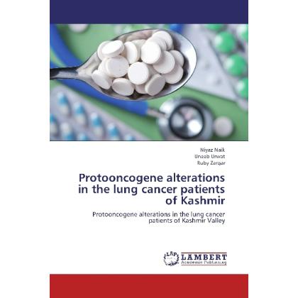 Protooncogene alterations in the lung cancer patients of Kashmir, Sachbücher von Niyaz Naik, Uneeb Urwat, Ruby Zargar