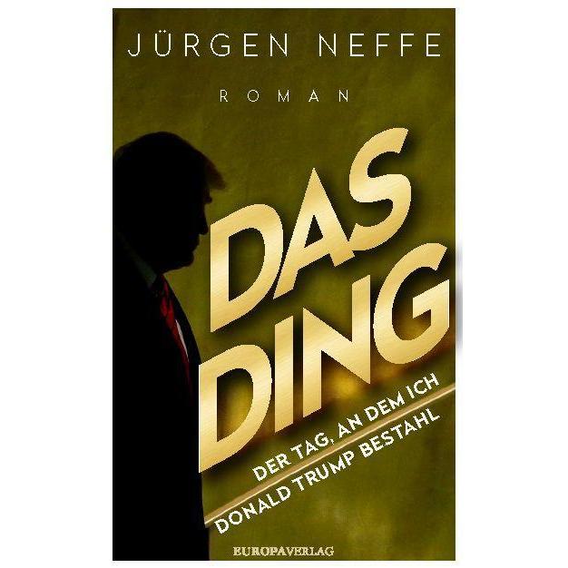 Das Ding – Der Tag, an dem ich Donald Trump bestahl, Belletristik von Jürgen Neffe