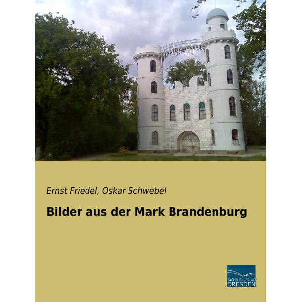 Bilder aus der Mark Brandenburg, Fachbücher von Ernst Friedel, Oskar Schwebel