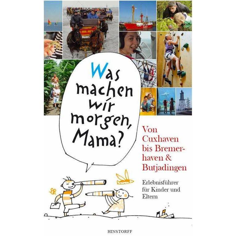 Was machen wir morgen, Mama? Von Cuxhaven bis Bremerhaven & Butjadingen, Ratgeber von Alice Düwel, Wolfgang Stelljes