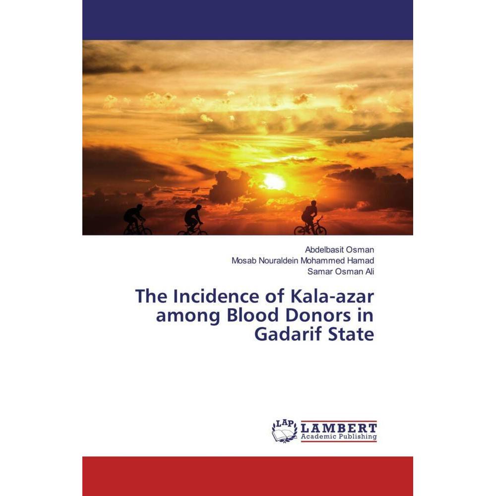 The Incidence of Kala-azar among Blood Donors in Gadarif State, Fachbücher von Mosab Nouraldein Mohammed Hamad, Samar Os...