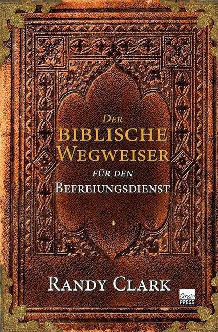 Produktbild Der biblische Wegweiser für den Befreiungsdienst (Deutsch, Randy Clark, 2017)