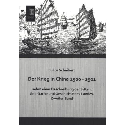 Der Krieg in China 1900 - 1901 nebst einer Beschreibung der Sitten, Gebräuche und Geschichte des..., Fachbücher von Juli...
