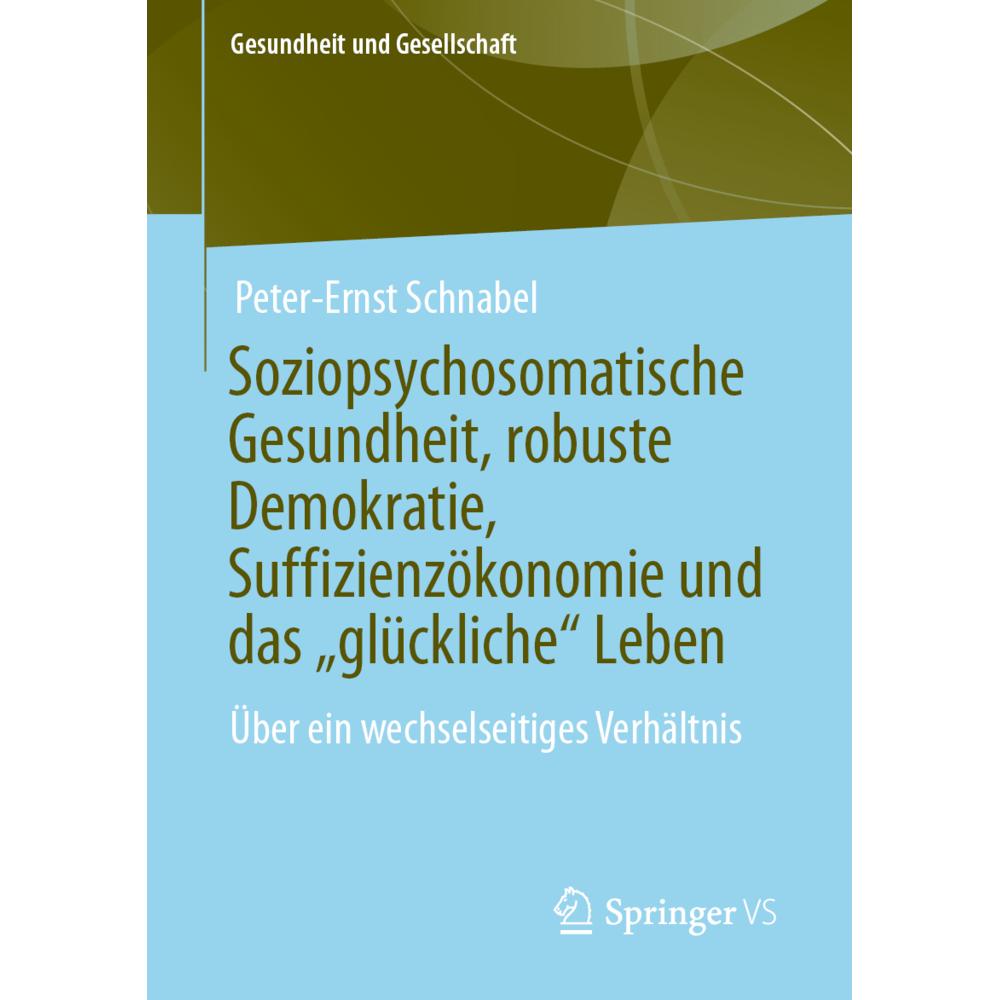 Soziopsychosomatische Gesundheit, robuste Demokratie, Suffizienzökonomie und das glückliche Leb..., Fachbücher von Peter...