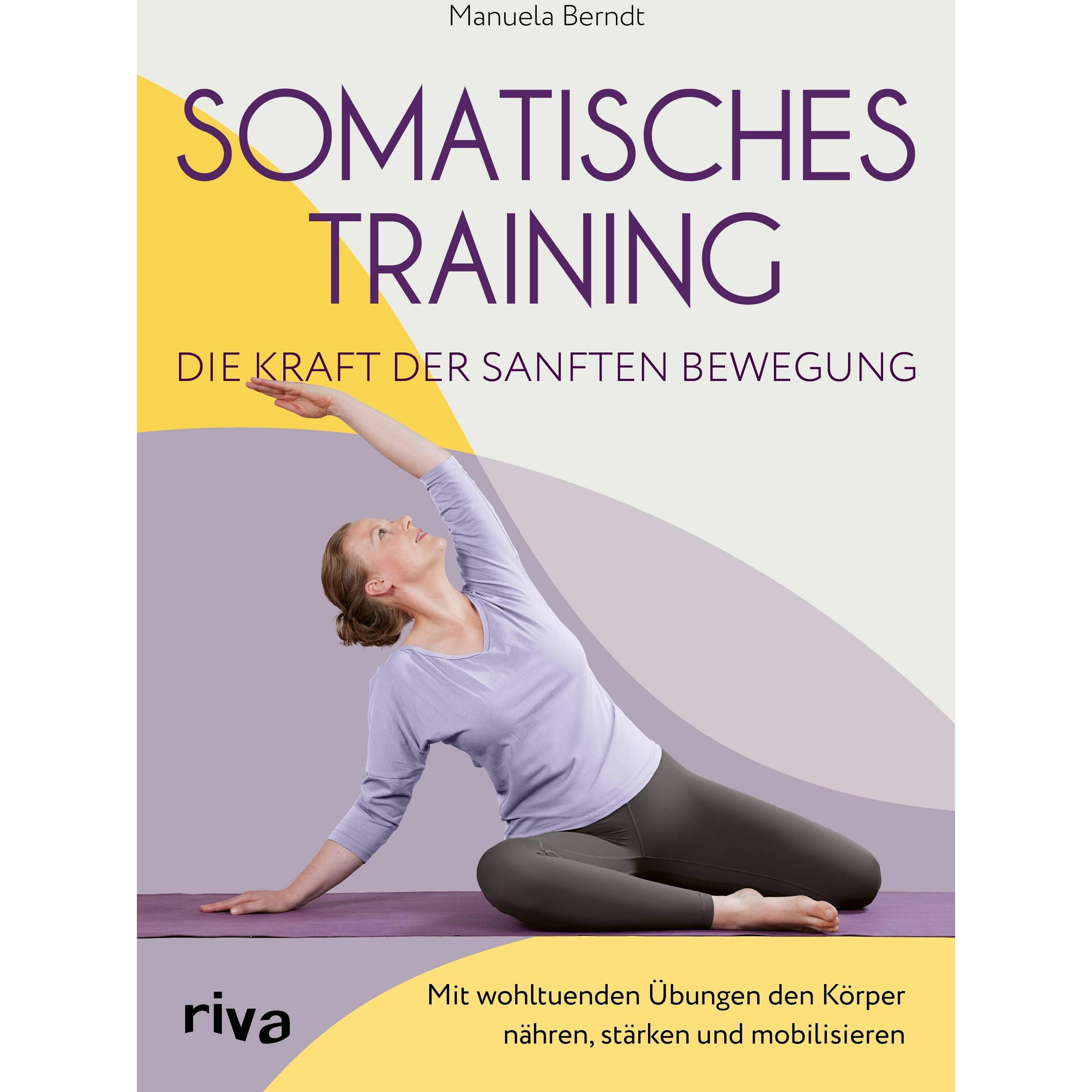 Somatisches Training – die Kraft der sanften Bewegung, Ratgeber von Manuela Berndt
