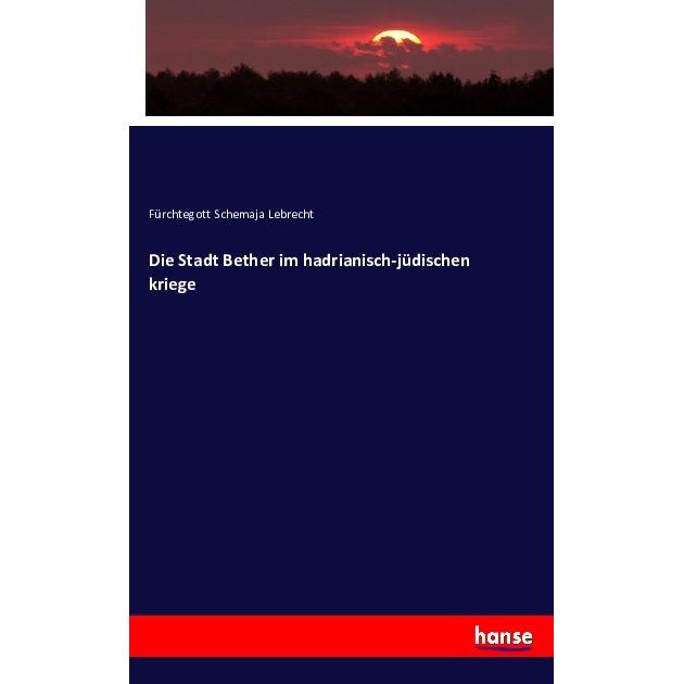 Die Staft Bether im hadrianisch-jüdischen kriege, Fachbücher von Fürchtegott Schemaja Lebrecht