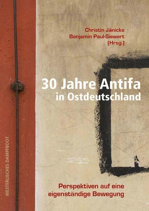Produktbild 30 Jahre Antifa in Ostdeutschland (Deutsch, Benjamin Paul-Siewert, Christin Jänicke, 2022)