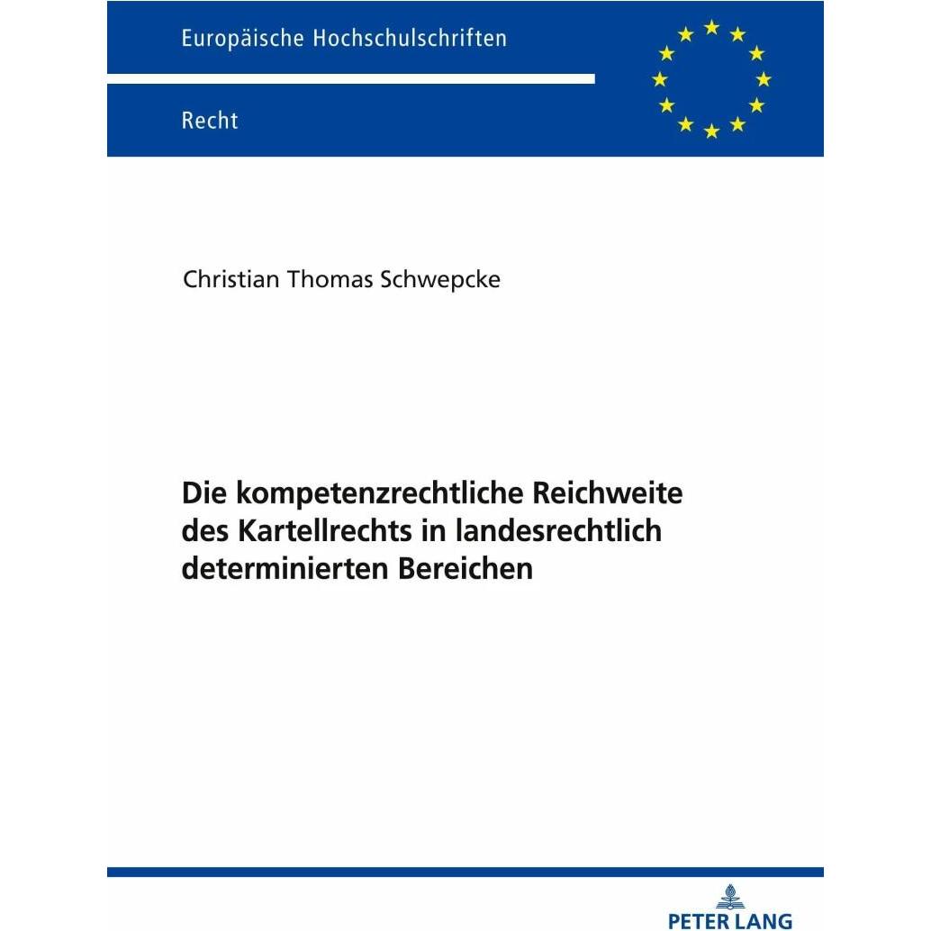 Peter Lang Die kompetenzrechtliche Reichweite des Kartellrechts in landesrechtlich determinierten Bereichen (Christian Schwepcke) (39025021)