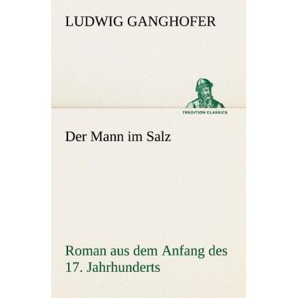Der Mann im Salz, Belletristik von Ludwig Ganghofer